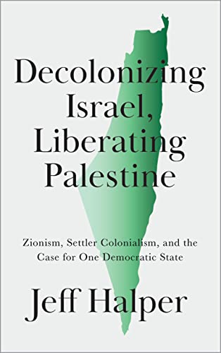 Decolonizing Israel, Liberating Palestine: Zionism, Settler Colonialism, and the Case for One Democratic State von Pluto Press