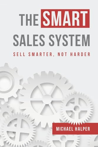 The SMART Sales System: SELL SMARTER, NOT HARDER von R. R. Bowker