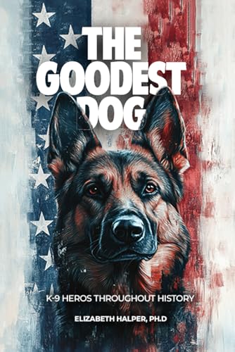 The Goodest Dog- K-9 History & Stories von The Empire Publishers