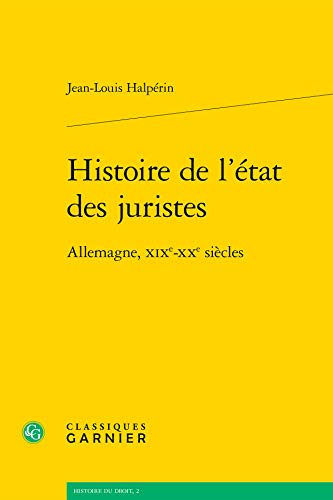 Histoire de l'état des juristes: Allemagne, XIXe-XXe siècles von CLASSIQ GARNIER