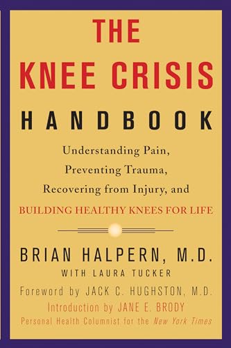 The Knee Crisis Handbook: Understanding Pain, Preventing Trauma, Recovering from Injury, and Building Healthy Knees for Life