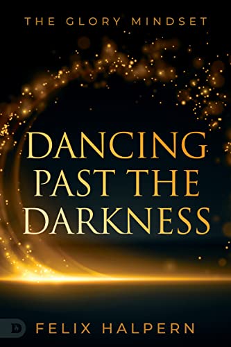 Dancing Past the Darkness: The Glory Mindset von Destiny Image Publishers