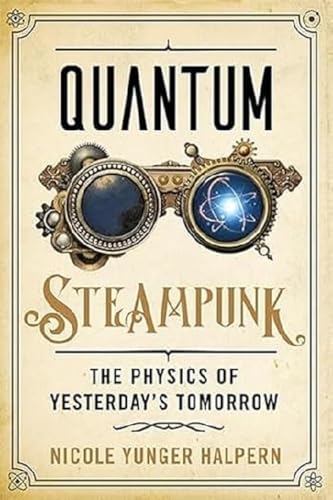 Quantum Steampunk: The Physics of Yesterday's Tomorrow von Johns Hopkins University Press