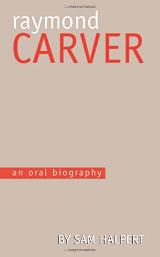 Raymond Carver: An Oral Biography Raymond Carver: An Oral Biography