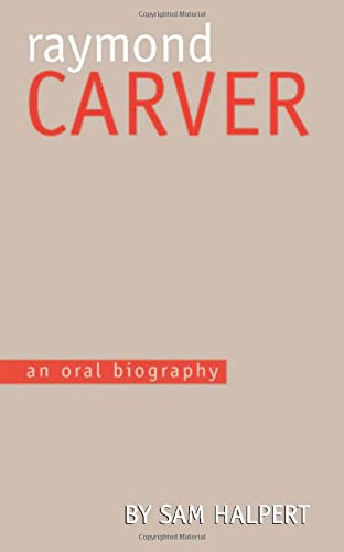 Raymond Carver: An Oral Biography