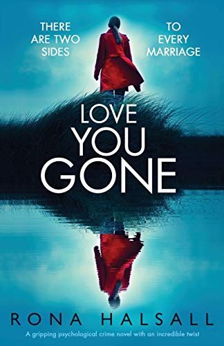Love You Gone: A gripping psychological crime novel with an incredible twist (Totally gripping thrillers by Rona Halsall)