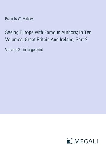 Seeing Europe with Famous Authors; In Ten Volumes, Great Britain And Ireland, Part 2: Volume 2 - in large print von Megali Verlag