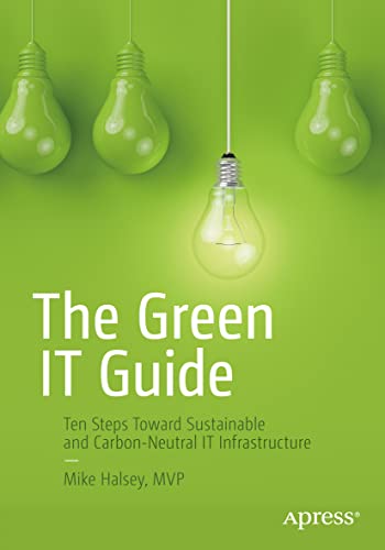 The Green IT Guide: Ten Steps Toward Sustainable and Carbon-Neutral IT Infrastructure von Apress
