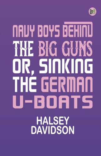 Navy Boys Behind the Big Guns; Or, Sinking the German U-Boats von Zinc Read