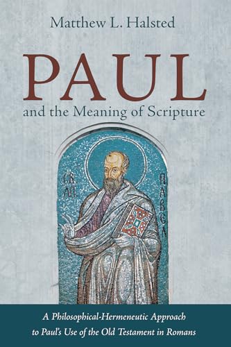 Paul and the Meaning of Scripture: A Philosophical-Hermeneutic Approach to Paul's Use of the Old Testament in Romans