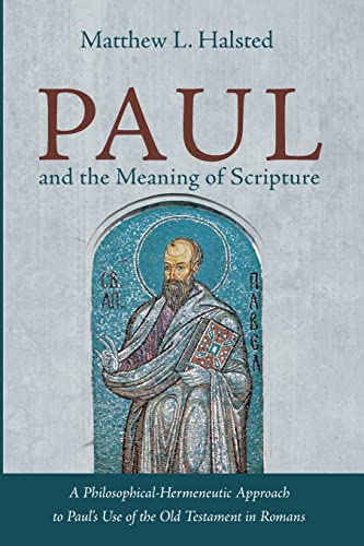 Paul and the Meaning of Scripture: A Philosophical-Hermeneutic Approach to Paul's Use of the Old Testament in Romans von Pickwick Publications