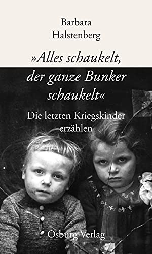 "Alles schaukelt, der ganze Bunker schaukelt": Die letzten Kriegskinder erzählen von Osburg Verlag