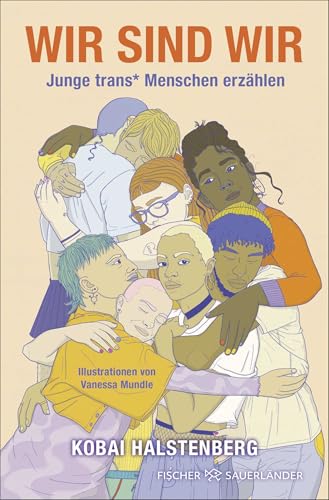 Wir sind wir: Junge trans* Menschen erzählen | Starkes Porträt junger trans* Menschen voller Hoffnung und Mut, das Orientierung bietet von FISCHERVERLAGE