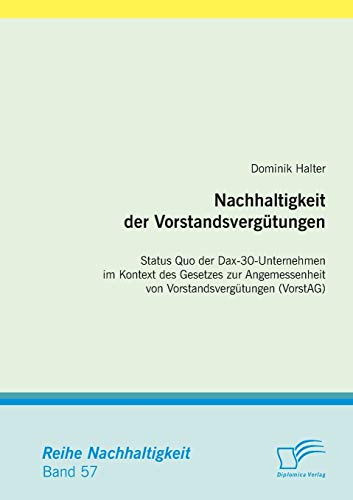 Nachhaltigkeit der Vorstandsvergütungen: Status Quo der Dax-30-Unternehmen im Kontext des Gesetzes zur Angemessenheit von Vorstandsvergütungen (VorstAg) von Diplomica Verlag