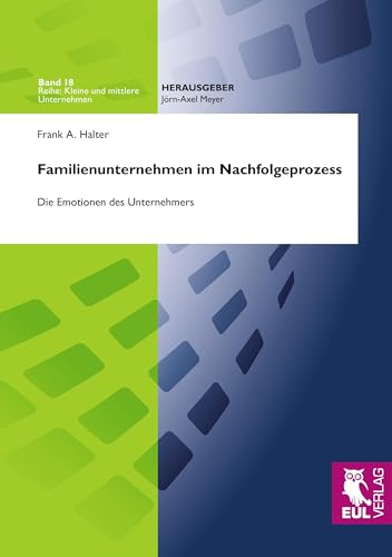 Familienunternehmen im Nachfolgeprozess: Die Emotionen des Unternehmers (Kleine und mittlere Unternehmen) von Josef Eul Verlag GmbH