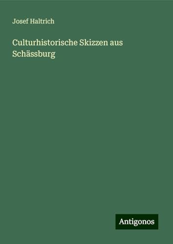 Culturhistorische Skizzen aus Schässburg von Antigonos Verlag