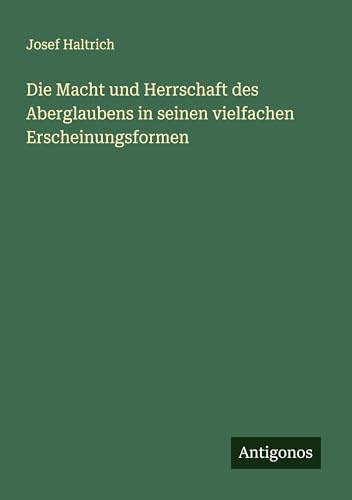 Die Macht und Herrschaft des Aberglaubens in seinen vielfachen Erscheinungsformen von Antigonos Verlag