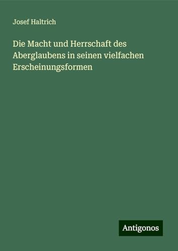 Die Macht und Herrschaft des Aberglaubens in seinen vielfachen Erscheinungsformen von Antigonos Verlag