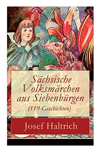 Sächsische Volksmärchen aus Siebenbürgen (119 Geschichten): Der Fuchs und der Bär + Die beiden Goldkinder + Der seltsame Vogel + Die Füchse, der Wolf ... Hans + Wie soll ich denn sagen? + und mehr