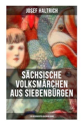 Sächsische Volksmärchen aus Siebenbürgen (119 Geschichten in einem Band)