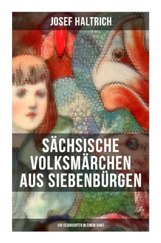 Sächsische Volksmärchen aus Siebenbürgen (119 Geschichten in einem Band) von Musaicum Books