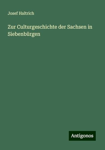 Zur Culturgeschichte der Sachsen in Siebenbürgen von Antigonos Verlag