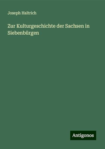 Zur Kulturgeschichte der Sachsen in Siebenbürgen von Antigonos Verlag