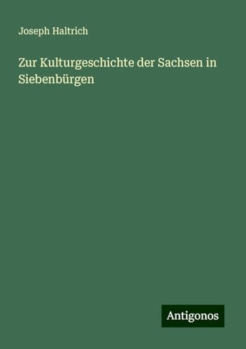 Zur Kulturgeschichte der Sachsen in Siebenbürgen von Antigonos Verlag