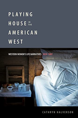 Playing House in the American West: Western Women's Life Narratives, 1839-1987 von University Alabama Press