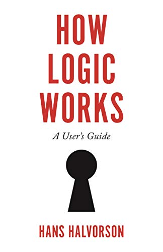 How Logic Works: A User's Guide How Logic Works: A User's Guide von Princeton University Press