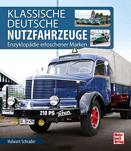 Klassische Deutsche Nutzfahrzeuge: Enzyklopädie erloschener Marken von Motorbuch Verlag