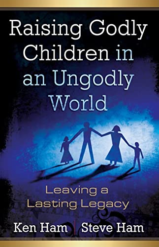 Raising Godly Children in an Ungodly World: Leaving a Lasting Legacy von Master Books