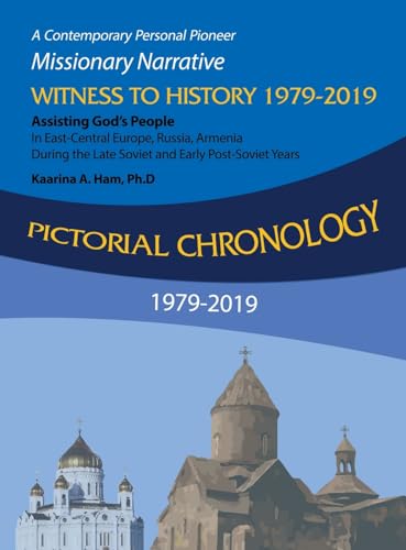 Pictorial Chronology 1979-2019: A Contemporary Personal Pioneer Missionary Narrative Witness to History 1979-2019 Assisting God's People in ... the Late Soviet and Early Post-Soviet Years