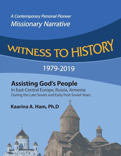 Witness to History 1979-2019: Assisting God's People in East-Central Europe, Russia, Armenia During the Late Soviet and Early Post-Soviet Years von AuthorHouse