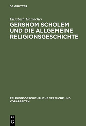 Gershom Scholem und die Allgemeine Religionsgeschichte (Religionsgeschichtliche Versuche und Vorarbeiten, 45)