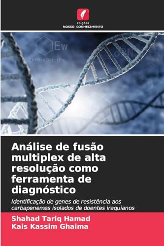 Análise de fusão multiplex de alta resolução como ferramenta de diagnóstico: Identificação de genes de resistência aos carbapenemes isolados de doentes iraquianos von Edições Nosso Conhecimento