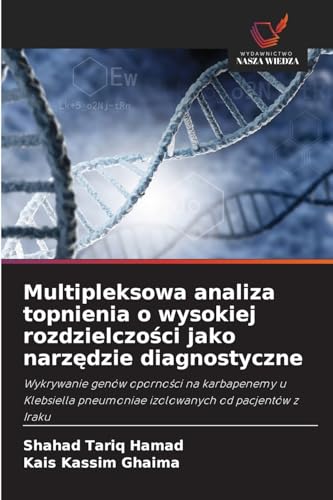 Multipleksowa analiza topnienia o wysokiej rozdzielczo¿ci jako narz¿dzie diagnostyczne: Wykrywanie genów oporno¿ci na karbapenemy u Klebsiella pneumoniae izolowanych od pacjentów z Iraku von Wydawnictwo Nasza Wiedza