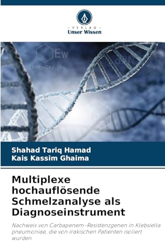 Multiplexe hochauflösende Schmelzanalyse als Diagnoseinstrument: Nachweis von Carbapenem-Resistenzgenen in Klebsiella pneumoniae, die von irakischen Patienten isoliert wurden von Verlag Unser Wissen