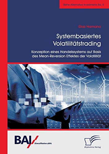Systembasiertes Volatilitätstrading: Konzeption eines Handelssystems auf Basis des Mean-Reversion Effektes der Volatilität Systembasiertes Volatilitätstrading: Konzeption eines Handelssystems auf Basis des Mean-Reversion Effektes der Volatilität
