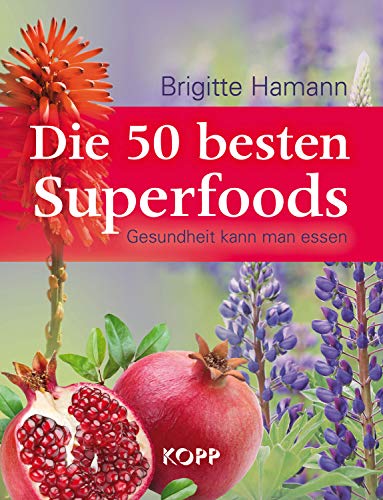 Die 50 besten Superfoods: Gesundheit kann man essen Die 50 besten Superfoods: Gesundheit kann man essen