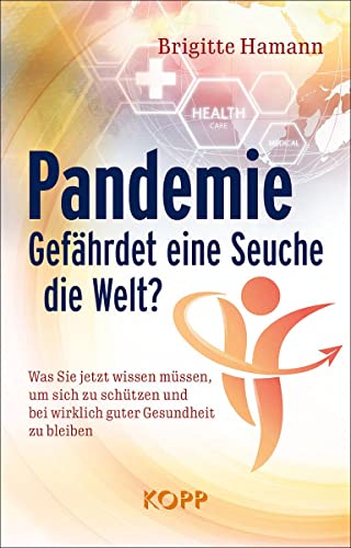 Pandemie: Gefährdet eine Seuche die Welt?: Was Sie wissen müssen um sich zu schützen und bei wirklich guter Gesundheit zu bleiben