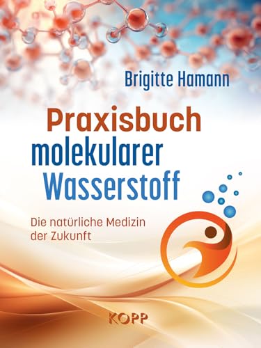 Praxisbuch molekularer Wasserstoff: Die natürliche Medizin der Zukunft von KOPP VERLAG