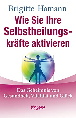 Wie Sie Ihre Selbstheilungskräfte aktivieren: Das Geheimnis von Gesundheit, Vitalität und Glück Wie Sie Ihre Selbstheilungskräfte aktivieren: Das Geheimnis von Gesundheit, Vitalität und Glück