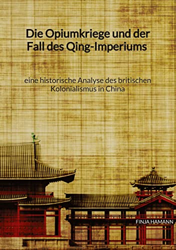 Die Opiumkriege und der Fall des Qing-Imperiums - eine historische Analyse des britischen Kolonialismus in China von Jaltas Books