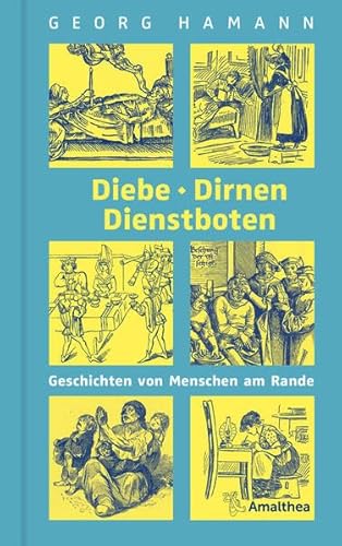Diebe, Dirnen, Dienstboten: Geschichten von Menschen am Rande von Amalthea Signum