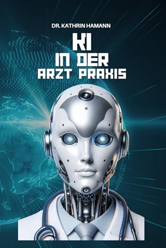 KI in der Arzt Praxis: Die Zukunft beginnt heute! von Dr. Hamann Verlag