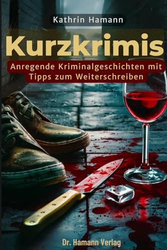 Kurzkrimis: Anregende Kriminalgeschichten mit Tipps zum Weiterschreiben von Dr. Hamann Verlag