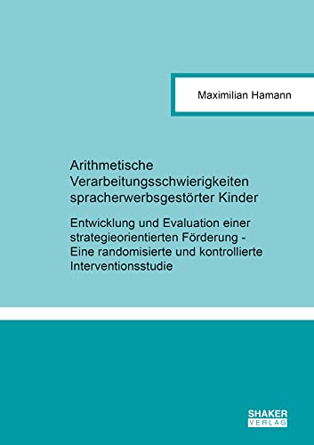 Arithmetische Verarbeitungsschwierigkeiten spracherwerbsgestörter Kinder: Entwicklung und Evaluation einer strategieorientierten Förderung - Eine ... (Berichte aus der Pädagogik)