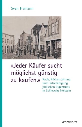 "Jeder Käufer sucht möglichst günstig zu kaufen": Raub, Rückerstattung und Entschädigung jüdischen Eigentums in Schleswig-Holstein von Wachholtz Verlag GmbH