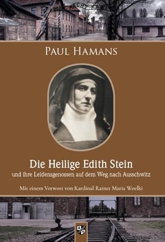 Die Heilige Edith Stein und ihre Leidensgenossen auf dem Weg nach Auschwitz: Mit einem Vorwort von Kardinal Rainer Maria Woelki von Bernardus Verlag